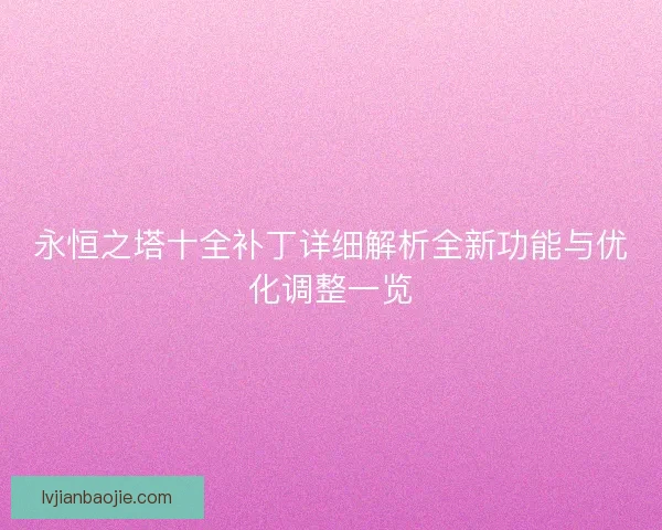 永恒之塔十全补丁详细解析全新功能与优化调整一览